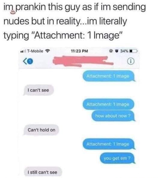 inlprankin this guy as if im sending nudes but in realityim literally typing Attachment 1 Image i T Mobile n23eM LR Istill cant see