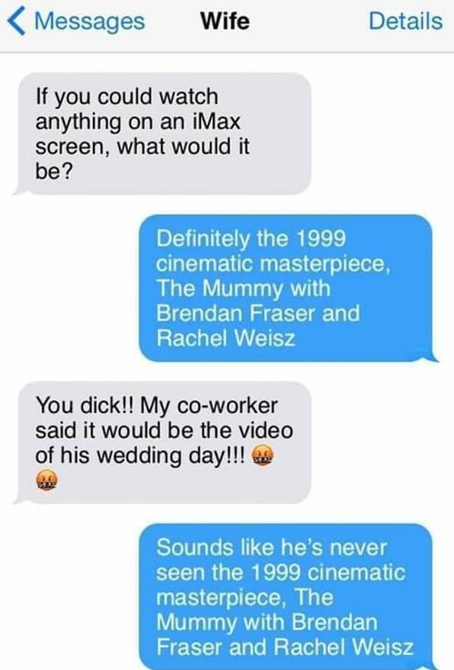 Messages Wife Details If you could watch anything on an iMax screen what would it be You dick My co worker said it would be the video 2his wedding day