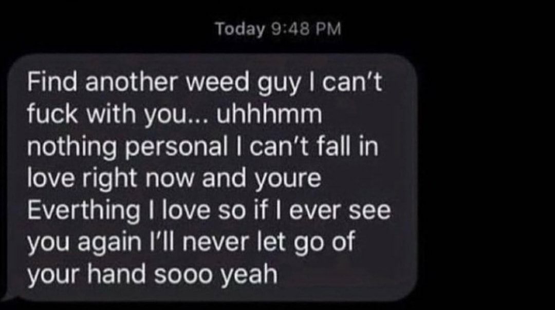 Today 948 PM SO GETRWEETe RN NET B fuck with you uhhhmm nothing personal cant fall in love right now and youre Everthing love so if ever see VCE LN I EVET R e oo your hand sooo yeah