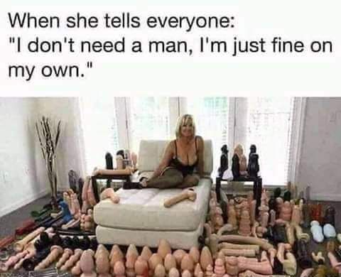 When she tells everyone l dont need a man Im just fine on my own