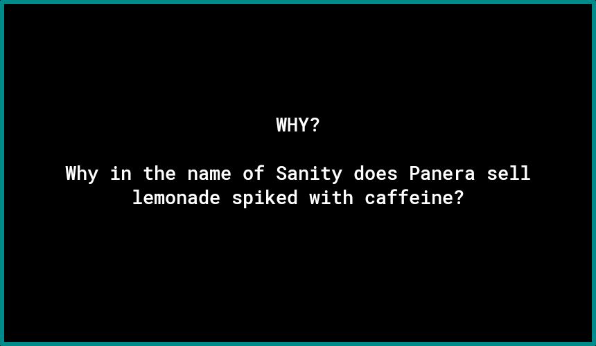 WHY Why in the name of Sanity does Panera sell lemonade spiked with caffeine