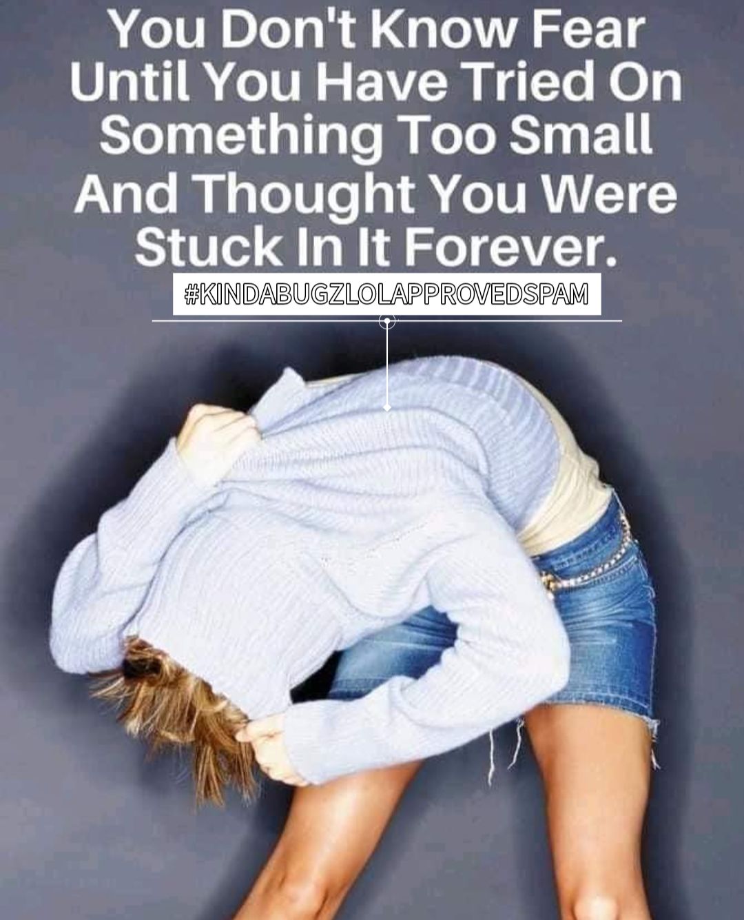You Dont Know Fear Until You Have Tried On Something Too Small And Thought You Were