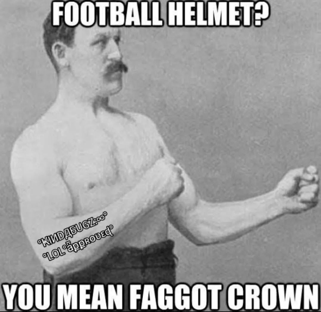 FOOTBALIHELMET YOU MEAN FAGGOTCROWN