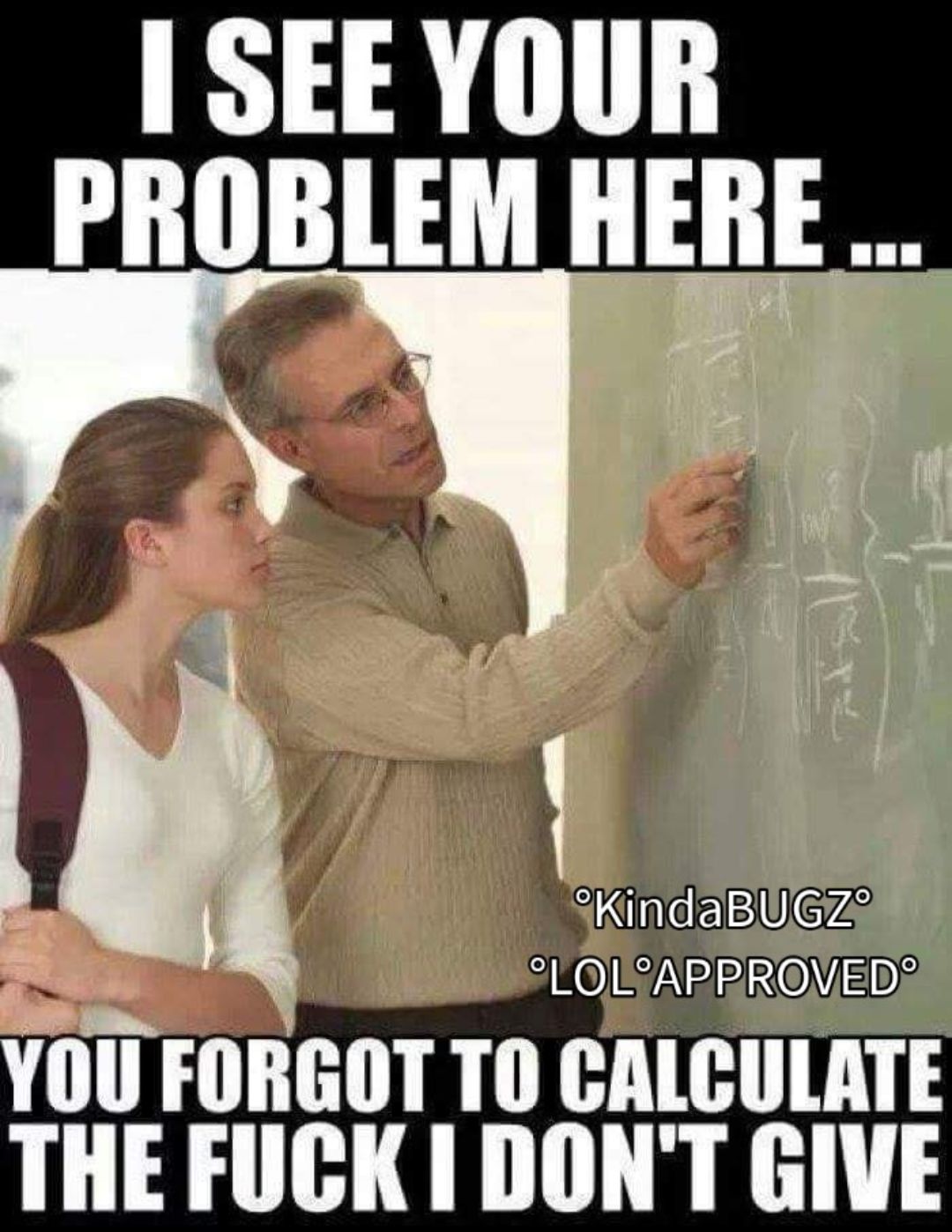 SEE YOUR PROBLEM HERE 47 0U FORGOT Il enulum THEFUCK I DONT GIVE