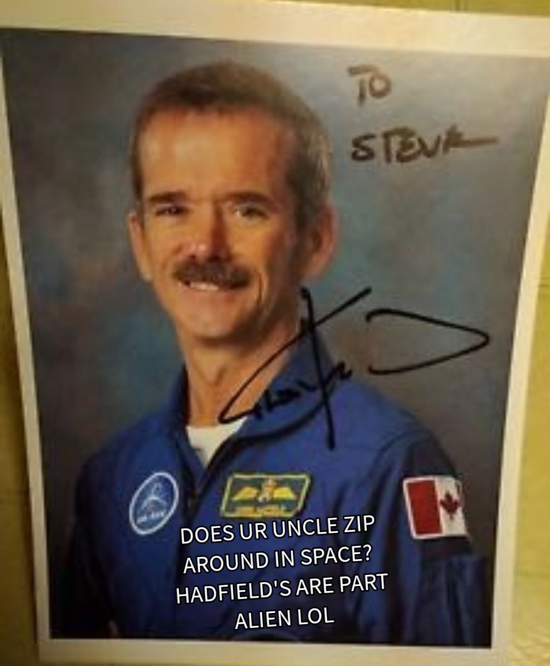0ES URUNCLE ZIP B AROUND IN SPACE HADFIELDS ARE PART ALIEN LOL
