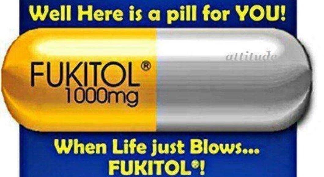 Well Here is a pill for YOU FURIRS When Life just Blows 1 e Kd
