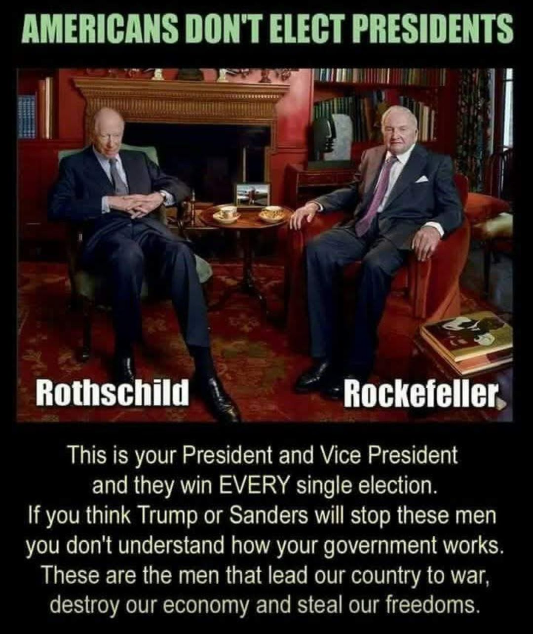 AMERICANS DONT ELECT PRESIDENTS g IIHINIIM i S 0 Rockefeler This is your President and Vice President and they win EVERY single election If you think Trump or Sanders will stop these men you dont understand how your government works UCEEE RGN ELRGE R CE L RTEVG TR OAETS destroy our economy and steal our freedoms