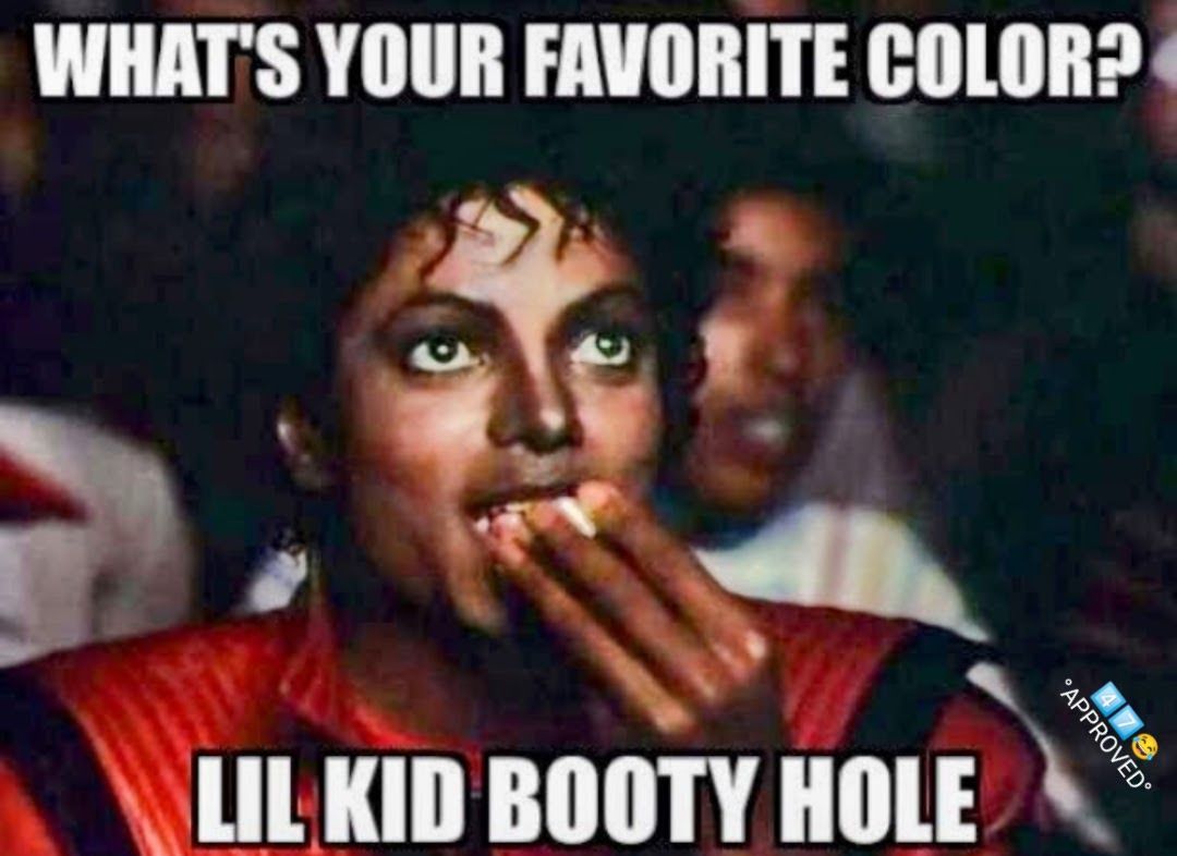 WHATS YOUR FAVORITE COLOR i LILKID BOOTY HOLE