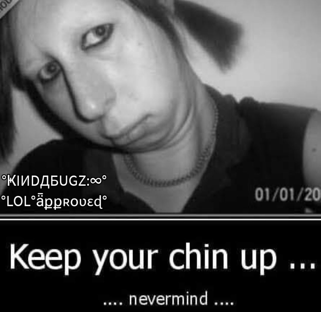 KIMDABUGZ00 LOL8pproved w 0101 20 Keep your chin up Nevermind