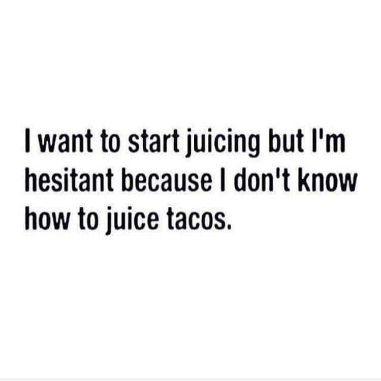 want to start juicing but Im hesitant because dont know how to juice tacos