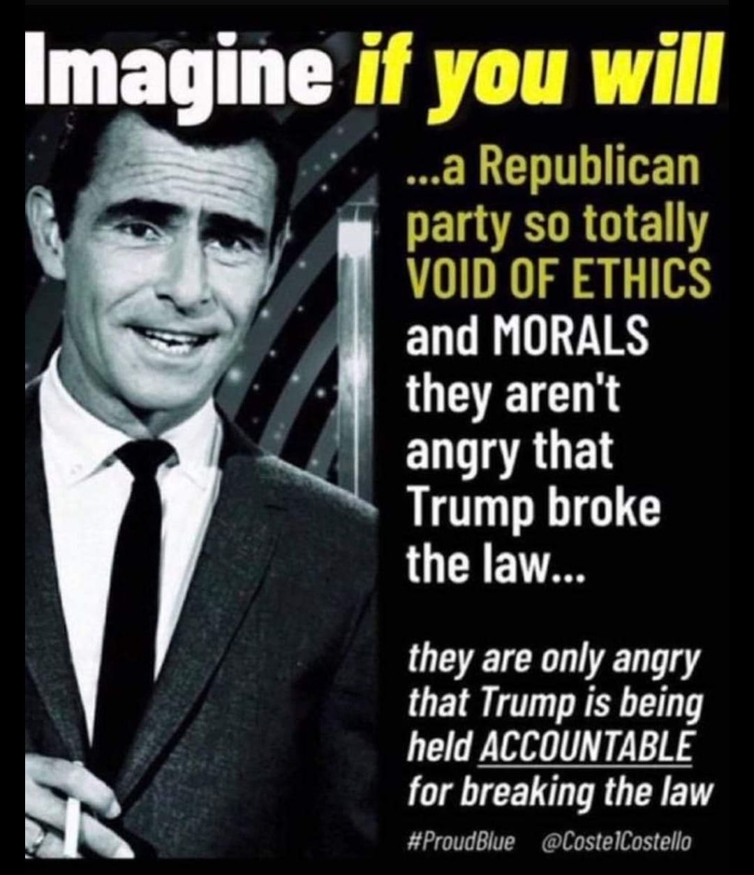 Imagine if you will a Republican PETGE RG VOID OF ETHICS and MORALS LUCITETCT N ENLgRUEN Trump broke the law they are only angry that Trump is being held ACCOUNTABLE for breaking the law f ProudBlue CostelCostello