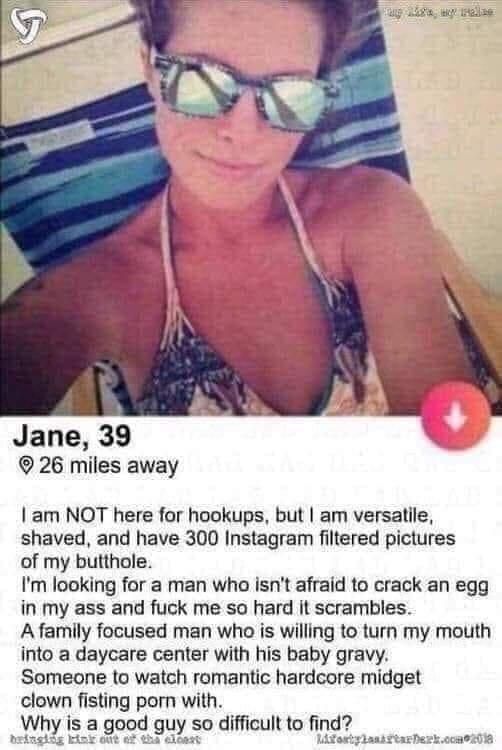Jane 39 26 miles away am NOT here for hookups but am versatile shaved and have 300 Instagram filtered pictures of my butthole Im looking for a man who isnt afraid to crack an egg in my ass and fuck me so hard it scrambles A family focused man who is willing to turn my mouth into a daycare center with his baby gravy Someone to watch romantic hardcore midget clown fisting porn with Why is a good guy