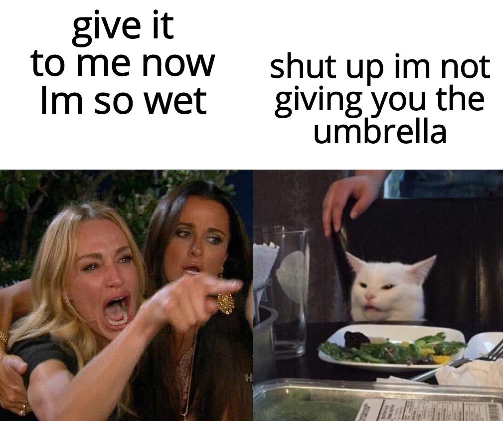 give it tomenow shut up im not Imsowet giving you the umbrella