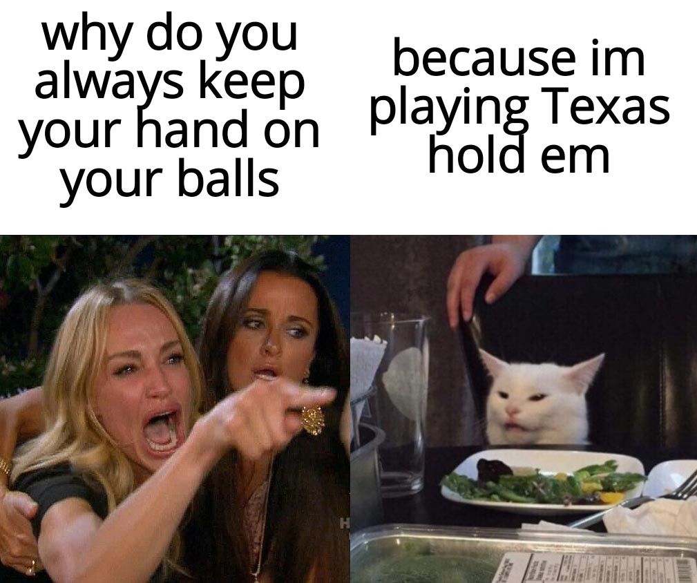 why do you always keep your hand on your balls because im playing Texas hold em