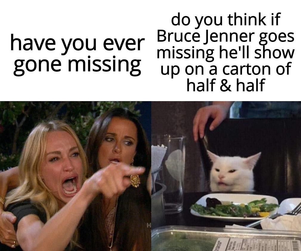 do you think if Bruce Jenner goes have you ever missing hell show gone Missing up on a carton of half half