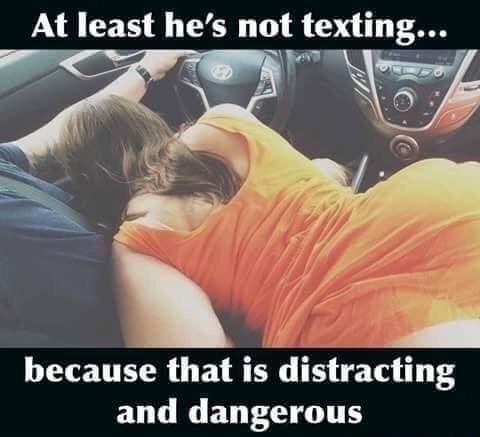 At least hes not texting because that is distracting and dangerous