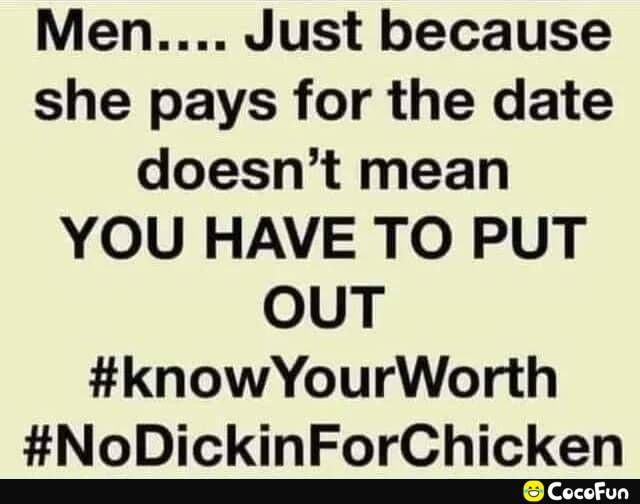 Men Just because she pays for the date doesnt mean YOU HAVE TO PUT ouT knowYourWorth NoDickinForChicken