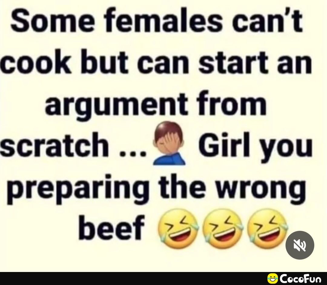 Some females cant cook but can start an argument from scratch Q Girl you preparing the wrong beef 2 20