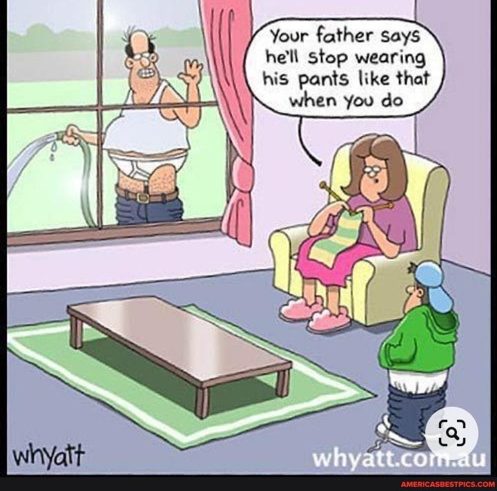Your father says hell stop wearing his pants like that