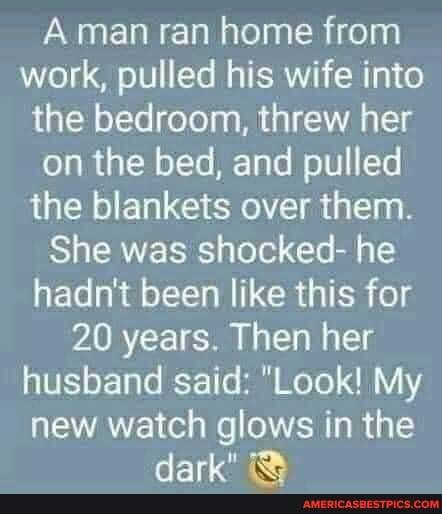 A man ran home from Vo0 o 1011 Ta Mo TEROA H1 1 o the bedroom threw her oa N o1To T Te W o 1011 Y the blankets over them S CRWE IS gleel Te Bl hadnt been like this for 20 years Then her husband said Look My new watch glows in the dark _
