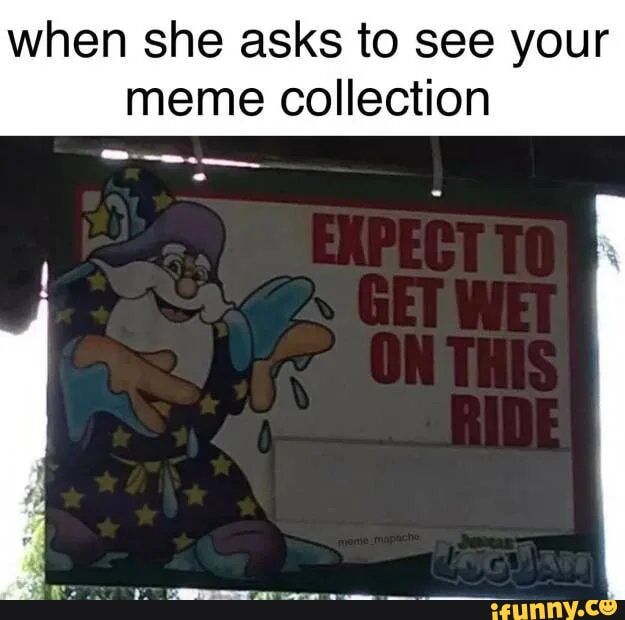 when she asks to see your meme collection
