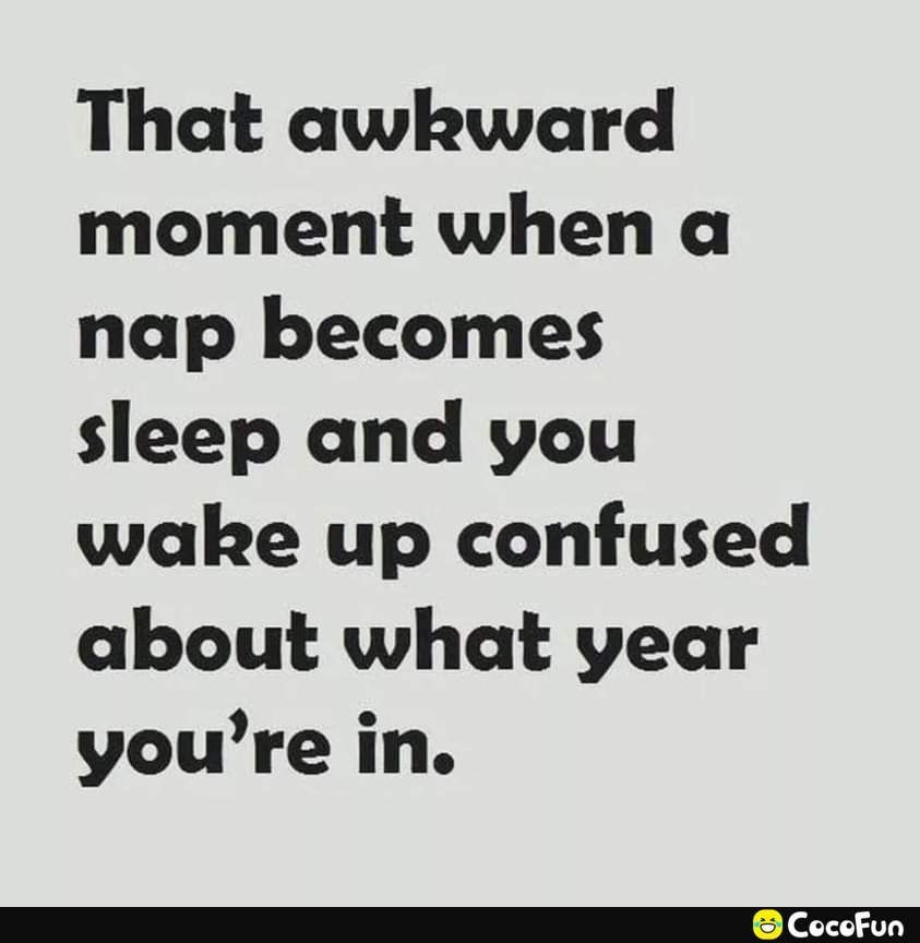 That awkward moment when a nap becomes sleep and you wake up confused about what year youre in