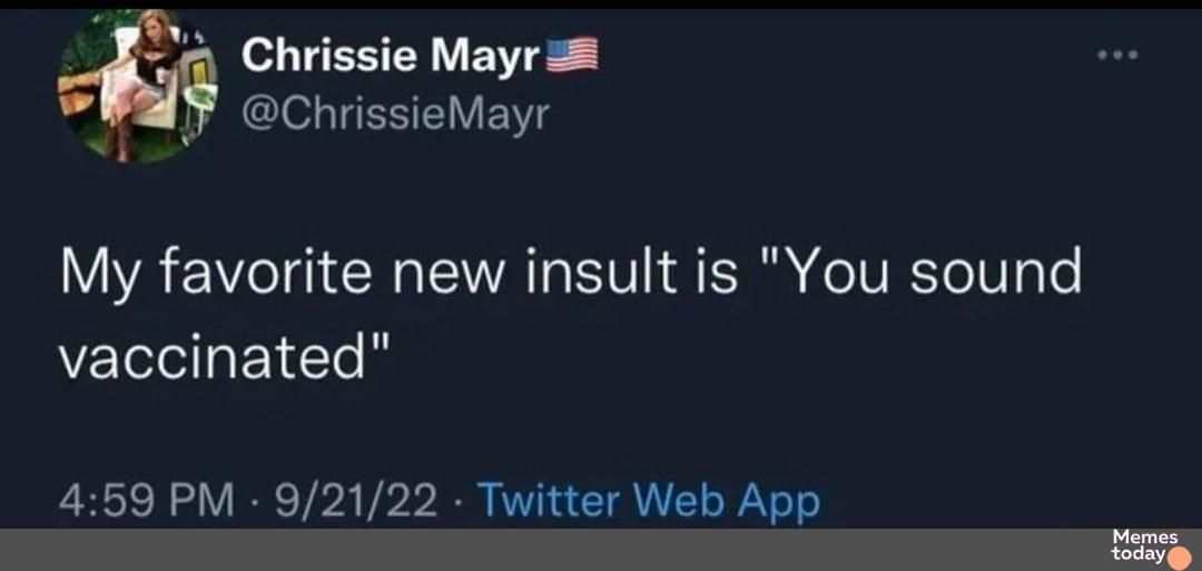 Chrissie Mayr s ChrissieMayr My favorite new insult is You sound vaccinated 459 PM 92122 Twitter Web App