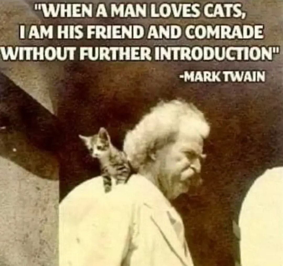 WHENAMAN LOVES CATS IAM HIS FRIEND AND COMRADE WITHOUT FURTHER INTRODUCTION MARK TWAIN