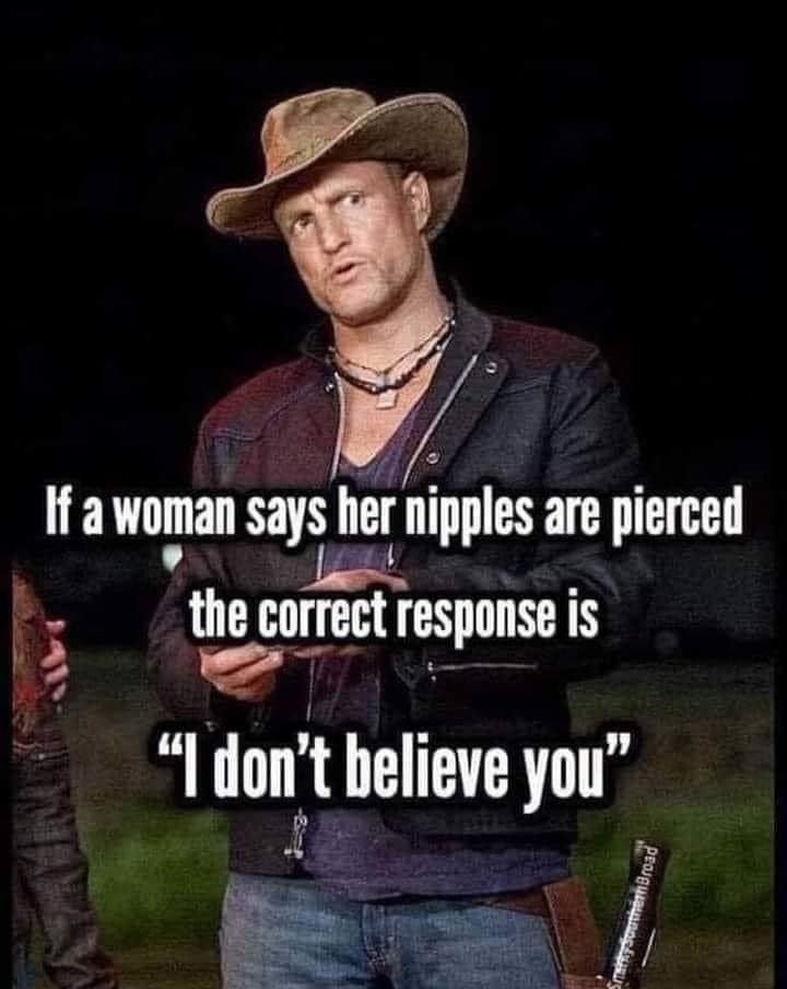 If a woman says her nipplas are pierced Ol the correct respnnsa T AW 3 3 e dont believe you