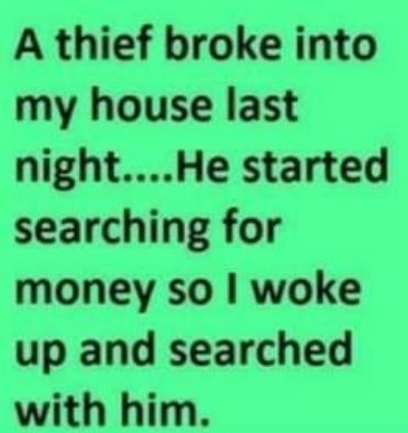 A thief broke into my house last nightHe started searching for money so woke up and searched with him AMERICASEESTPICSCOM
