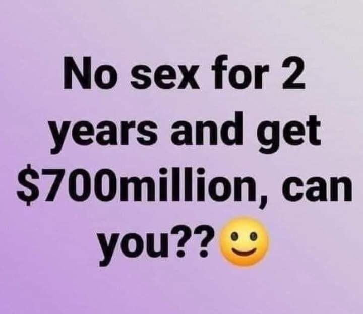 No sex for 2 years and get 700million can you