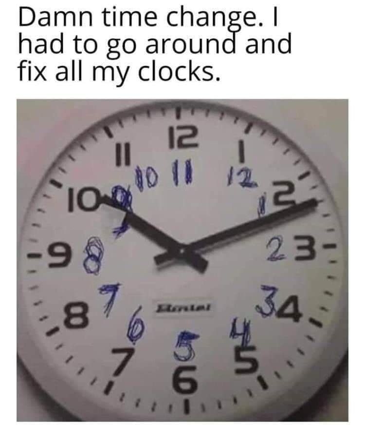 Damn time change had to go around and fix all my clocks