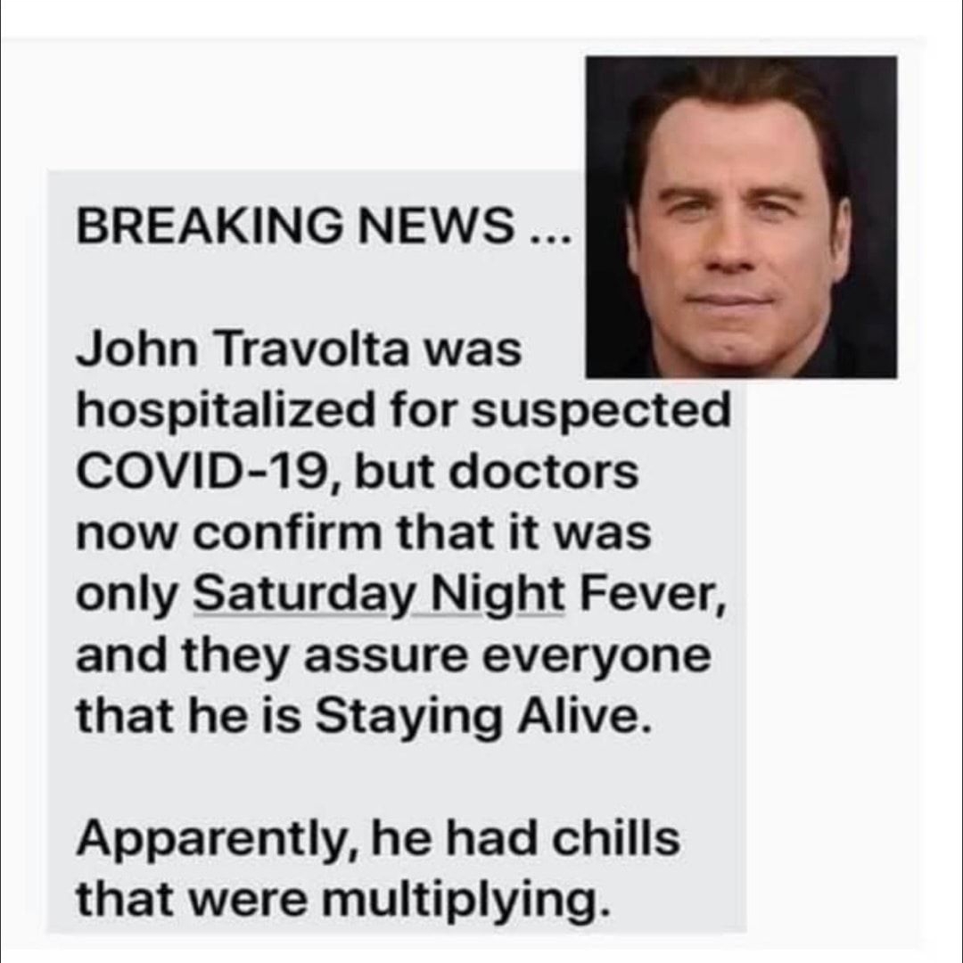 BREAKING NEWS John Travolta was hospitalized for suspected COVID 19 but doctors now confirm that it was only Saturday Night Fever and they assure everyone that he is Staying Alive Apparently he had chills that were multiplying