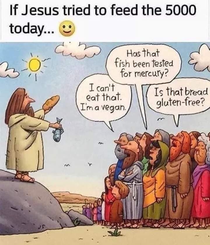 If Jesus tried to feed the 5000 today o Ee 2 vosthat 3 fish beenfested 7 s for mercury Ts that bread gat et J_gloten free