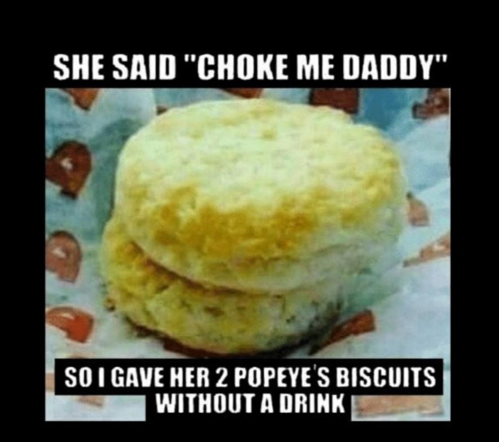 SHE SAID CHOKE ME DADDY SO GAVE HER 2 POPEYES BISCUITS WITHOUT A DRINK