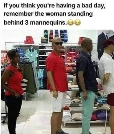 If you think youre having a bad day remember the woman standing behind 3 mannequins s