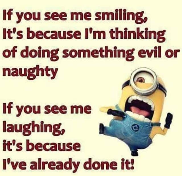 If you see me smiling Its because Im thinking of doing something evil or naughty If you see me laughing its because Ive already done it