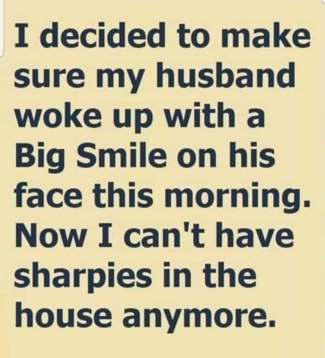 I decided to make sure my husband woke up with a Big Smile on his face this morning Now I cant have sharpies in the house anymore