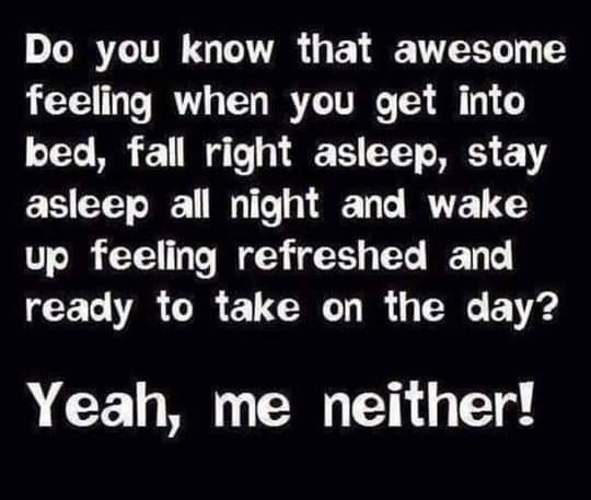 Do you know that awesome feeling when you get into bed fall right asleep stay asleep all night and wake up feeling refreshed and CE T OO UCRGT I G F Yeah me neither