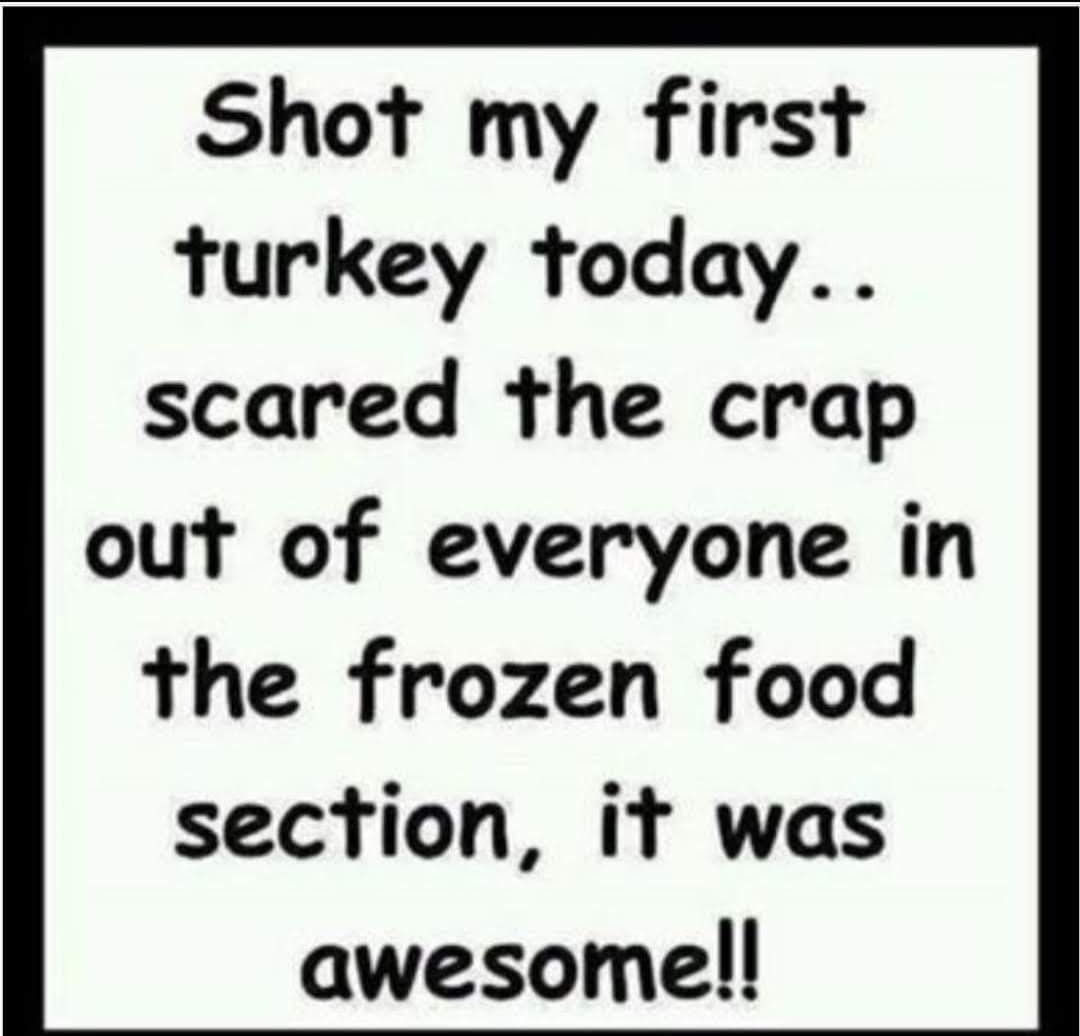 Shot my first turkey today scared the crap out of everyone in the frozen food section it was awesomel