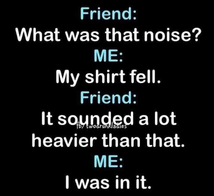 Friend What was that noise ME My shirt fell Friend N TeTVTo fTe R W o QW WTR GELRGE TS ME Iwas init