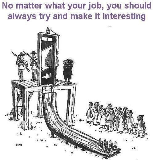 No matter what your job you should always try and make it interesting