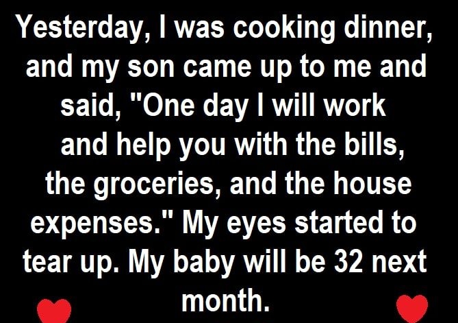 ACE GG EVARTEERLT e 1 and my son came up to me and CF 110 B o T XC ETA RV RV 14 and help you with the bills the groceries and the house R RATEERR E 1 G R tear up My baby will be 32 next month womenafter50com