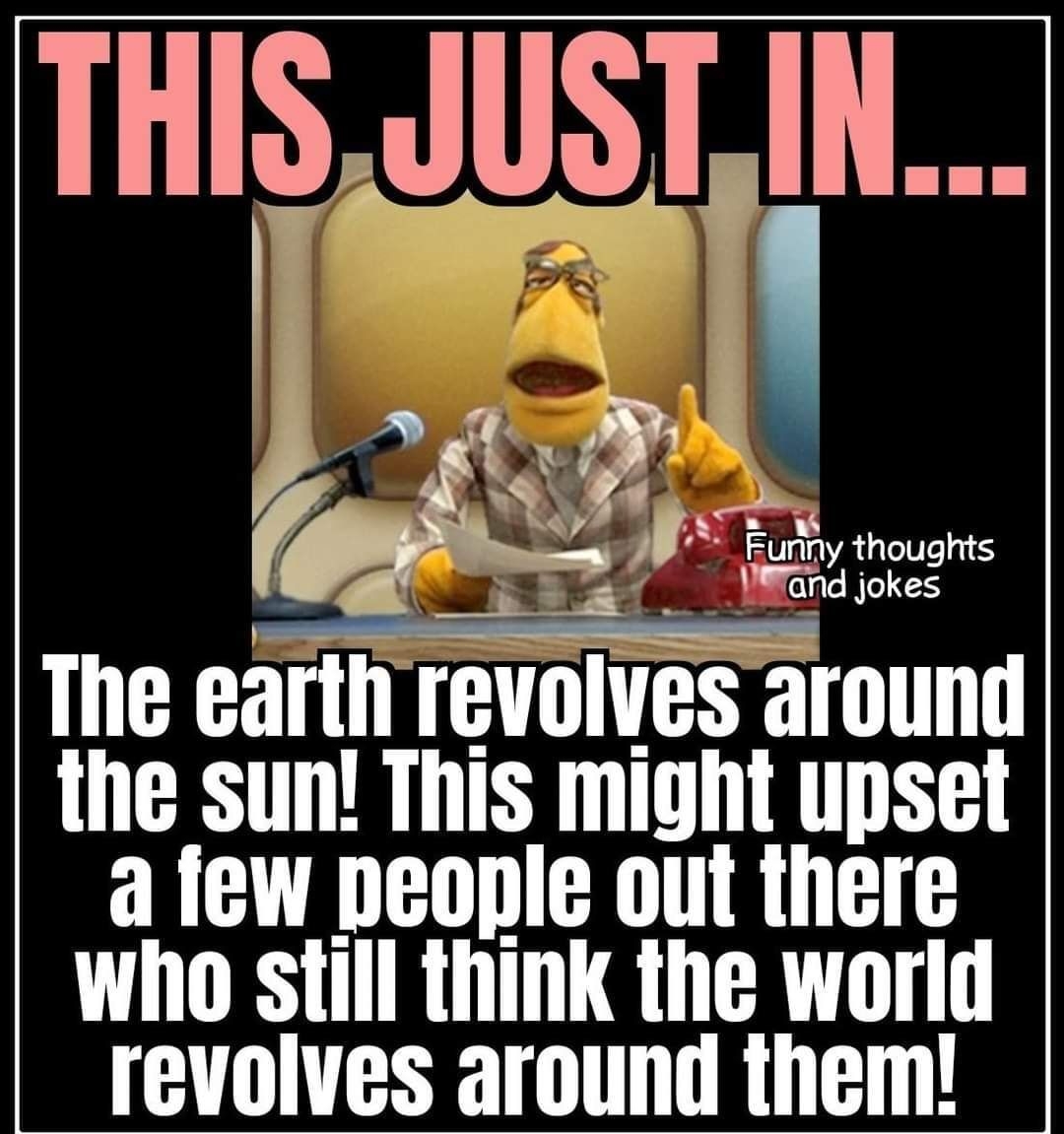 THIS JUSTIN 2 The earth revolves around the sun This might upset a few peopie out there who still think the world revolves around them