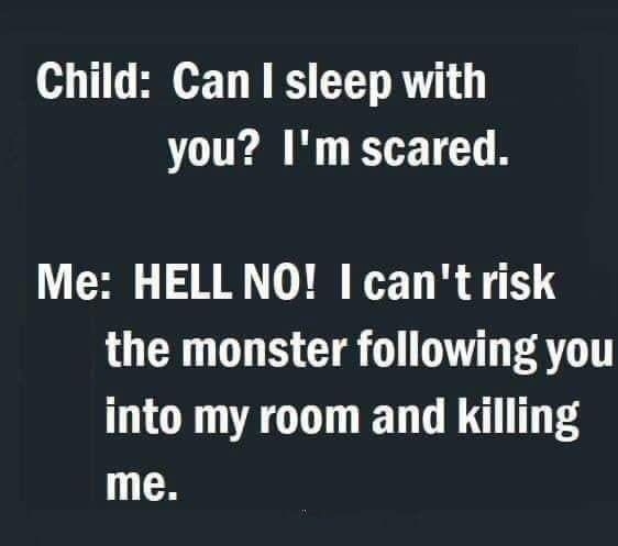Child Can I sleep with you Im scared Me HELLNO I cantrisk the monster following you into my room and killing me