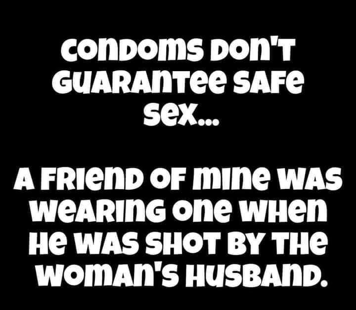 conooms ponr GUARANTEE SAFE L O A FRICND OF MINe WAS WEARING one wHen He WAS SHOT BY THe WOIMANS HUSBAND