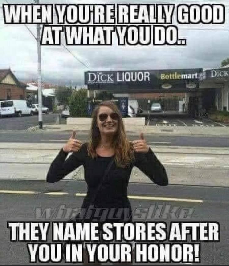THEY NAME STORES AFTER YOU IN YOUR HONOR