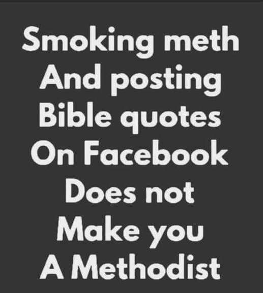Smoking meth And posting Bible quotes On Facebook Does not Make you A Methodist
