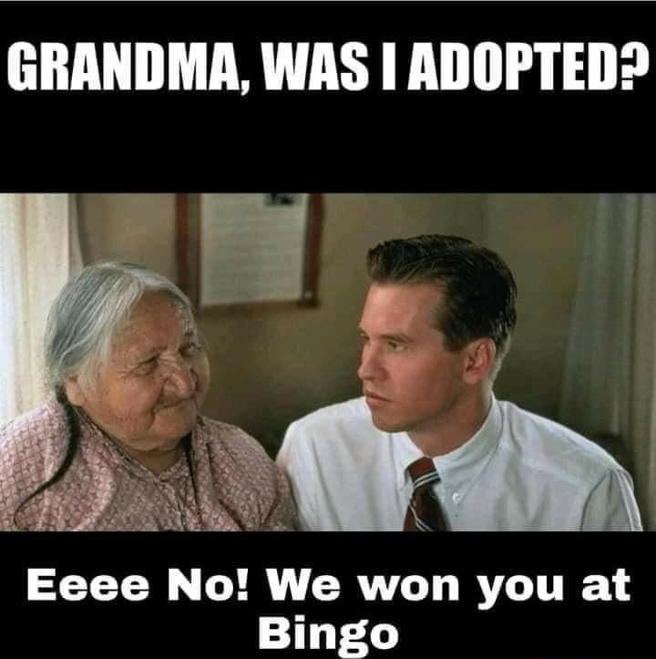 GRANDMA WAS ADOPTED Fy Eeee No We won you at Bingo