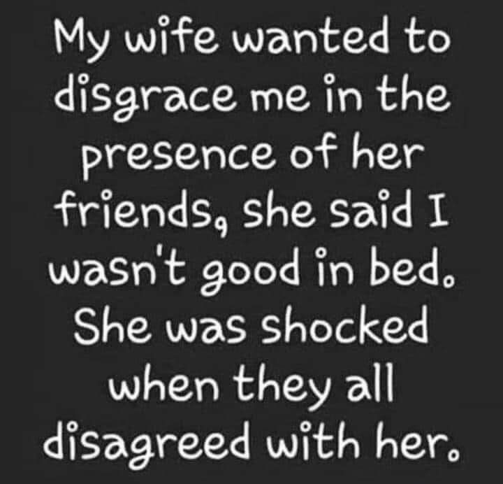My wife wanted to disgrace me in the presence of her friends she said T wasnt good in bed She was shocked when they all disagreed with her CocoFun